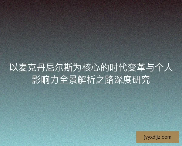 以麦克丹尼尔斯为核心的时代变革与个人影响力全景解析之路深度研究